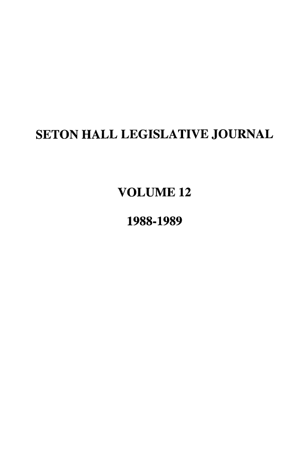 handle is hein.journals/sethlegj12 and id is 1 raw text is: SETON HALL LEGISLATIVE JOURNAL
VOLUME 12
1988-1989



