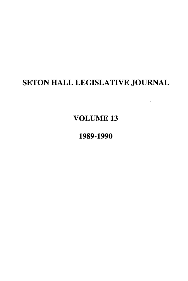 handle is hein.journals/sethlegj13 and id is 1 raw text is: SETON HALL LEGISLATIVE JOURNAL
VOLUME 13
1989-1990


