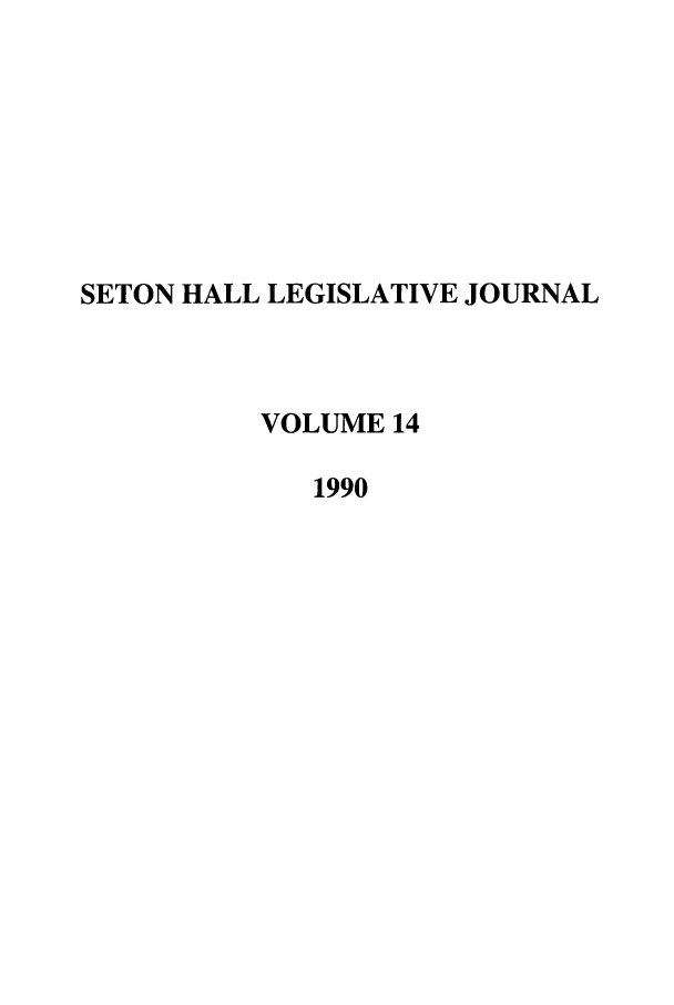 handle is hein.journals/sethlegj14 and id is 1 raw text is: SETON HALL LEGISLATIVE JOURNAL
VOLUME 14
1990


