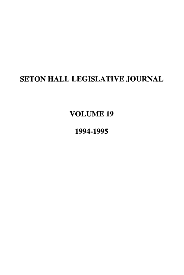 handle is hein.journals/sethlegj19 and id is 1 raw text is: SETON HALL LEGISLATIVE JOURNAL
VOLUME 19
1994-1995


