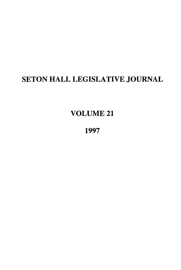 handle is hein.journals/sethlegj21 and id is 1 raw text is: SETON HALL LEGISLATIVE JOURNAL
VOLUME 21
1997


