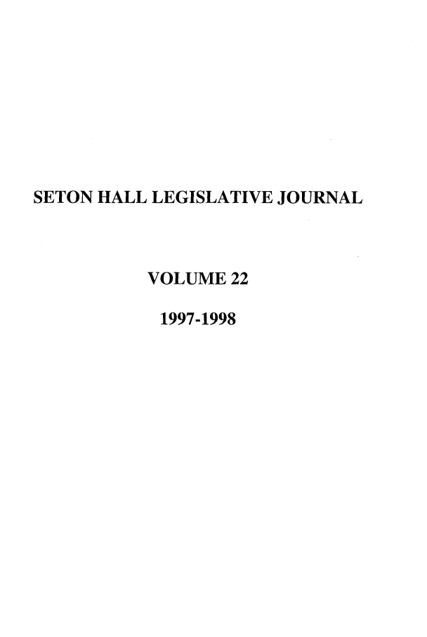 handle is hein.journals/sethlegj22 and id is 1 raw text is: SETON HALL LEGISLATIVE JOURNAL
VOLUME 22
1997-1998


