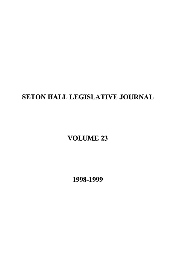 handle is hein.journals/sethlegj23 and id is 1 raw text is: SETON HALL LEGISLATIVE JOURNAL
VOLUME 23
1998-1999


