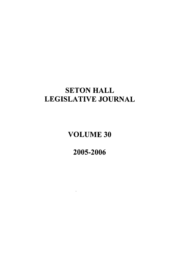 handle is hein.journals/sethlegj30 and id is 1 raw text is: SETON HALL
LEGISLATIVE JOURNAL
VOLUME 30
2005-2006


