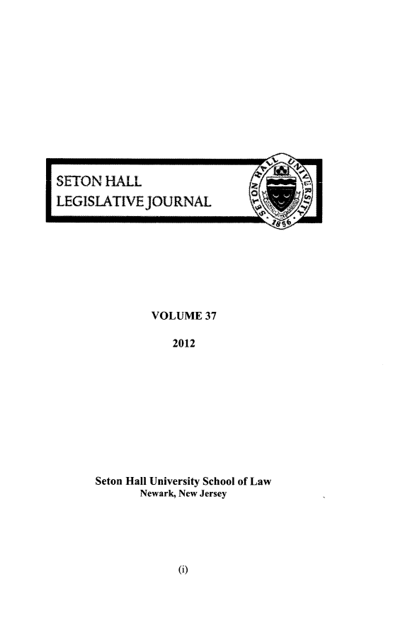 handle is hein.journals/sethlegj37 and id is 1 raw text is: ï»¿VOLUME 37
2012
Seton Hall University School of Law
Newark, New Jersey

(I)


