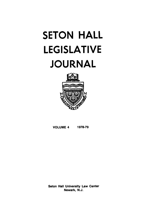 handle is hein.journals/sethlegj4 and id is 1 raw text is: SETON HALL
LEGISLATIVE
JOURNAL

VOLUME 4    1978-79
Seton Hall University Law Center
Newark, N.J.


