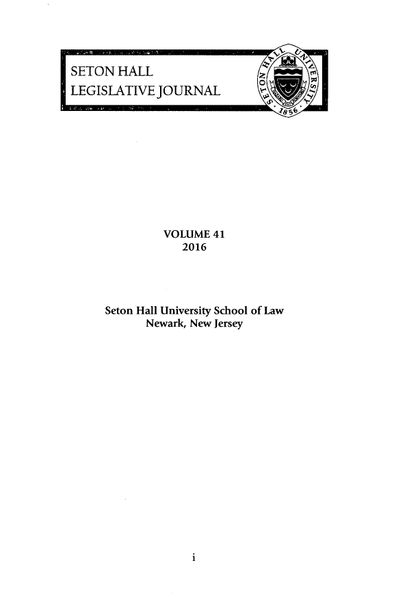 handle is hein.journals/sethlegj41 and id is 1 raw text is: 




SETON  HALL
LEGISLATIVE  JOURNAL


Cp


         VOLUME 41
            2016




Seton Hall University School of Law
      Newark, New Jersey


1


