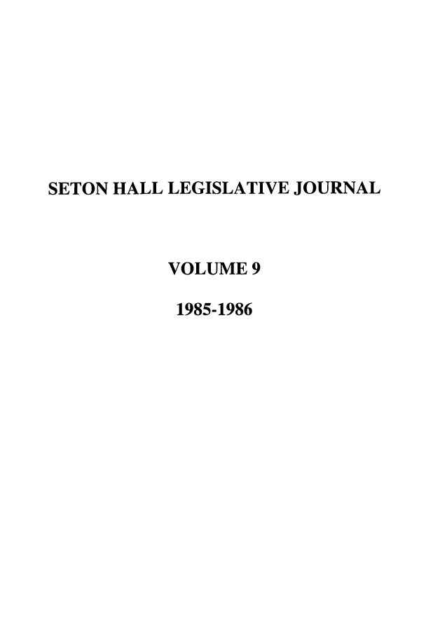 handle is hein.journals/sethlegj9 and id is 1 raw text is: SETON HALL LEGISLATIVE JOURNAL
VOLUME 9
1985-1986


