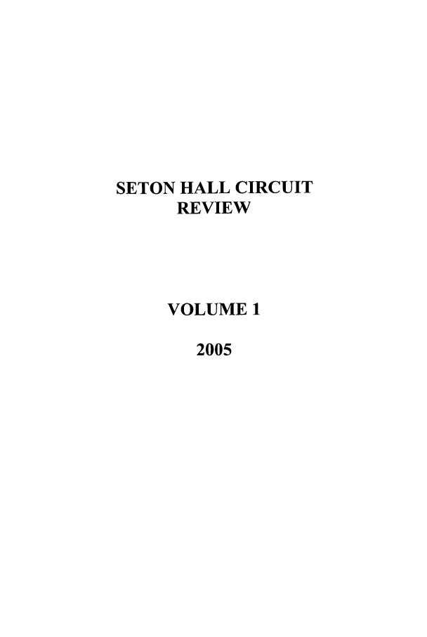 handle is hein.journals/shcirc1 and id is 1 raw text is: SETON HALL CIRCUIT
REVIEW
VOLUME 1
2005



