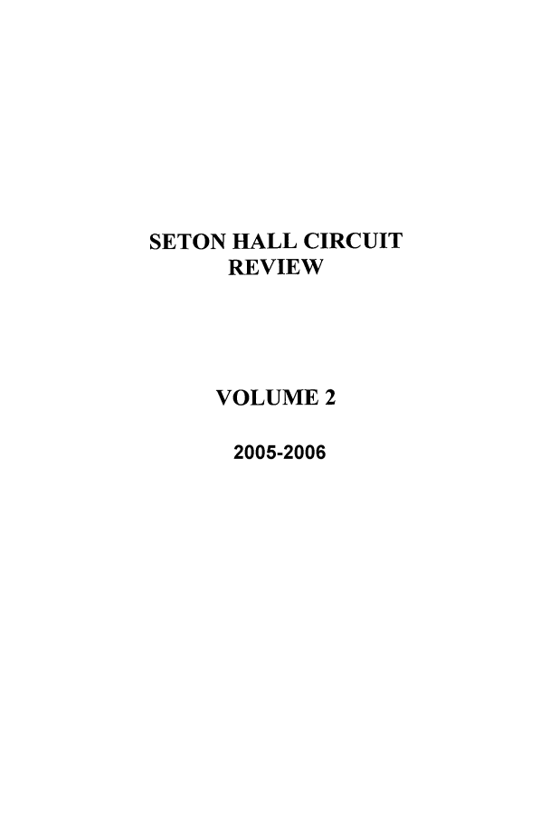 handle is hein.journals/shcirc2 and id is 1 raw text is: SETON HALL CIRCUIT
REVIEW
VOLUME 2
2005-2006


