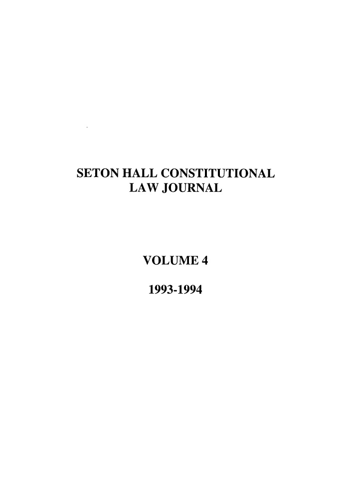 handle is hein.journals/shclj4 and id is 1 raw text is: SETON HALL CONSTITUTIONAL
LAW JOURNAL
VOLUME 4
1993-1994


