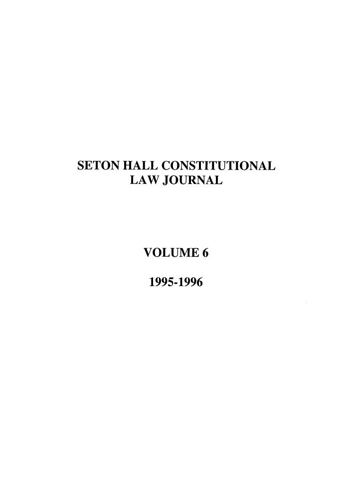 handle is hein.journals/shclj6 and id is 1 raw text is: SETON HALL CONSTITUTIONAL
LAW JOURNAL
VOLUME 6
1995-1996


