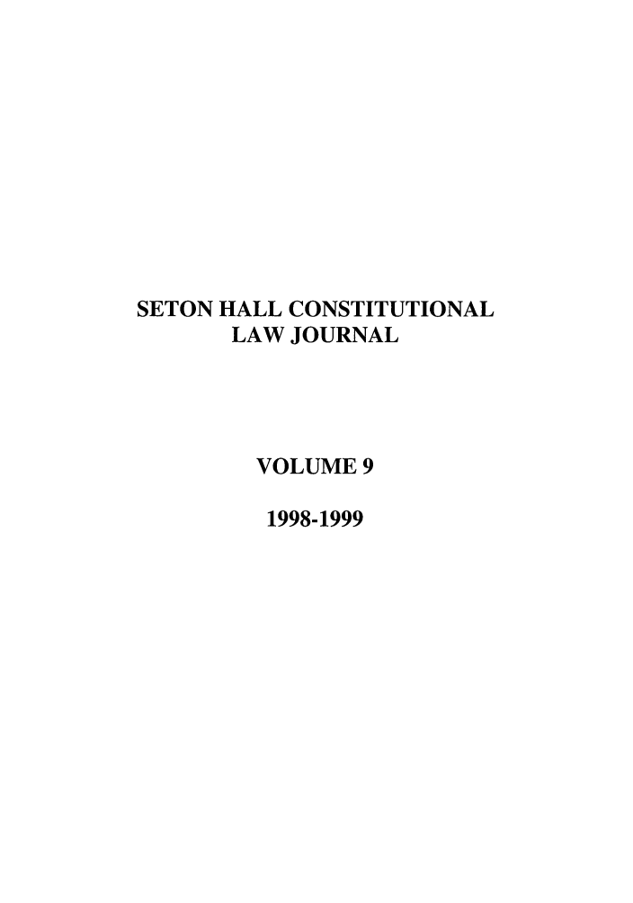 handle is hein.journals/shclj9 and id is 1 raw text is: SETON HALL CONSTITUTIONAL
LAW JOURNAL
VOLUME 9
1998-1999


