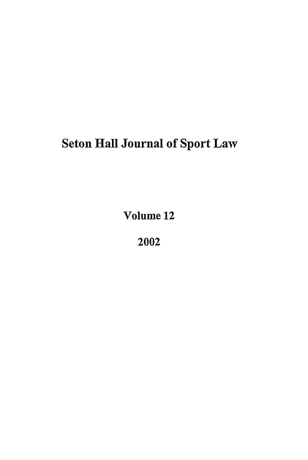 handle is hein.journals/shjsl12 and id is 1 raw text is: Seton Hall Journal of Sport Law
Volume 12
2002


