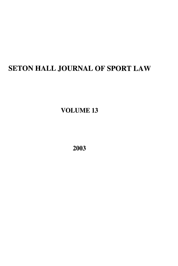 handle is hein.journals/shjsl13 and id is 1 raw text is: SETON HALL JOURNAL OF SPORT LAW
VOLUME 13
2003


