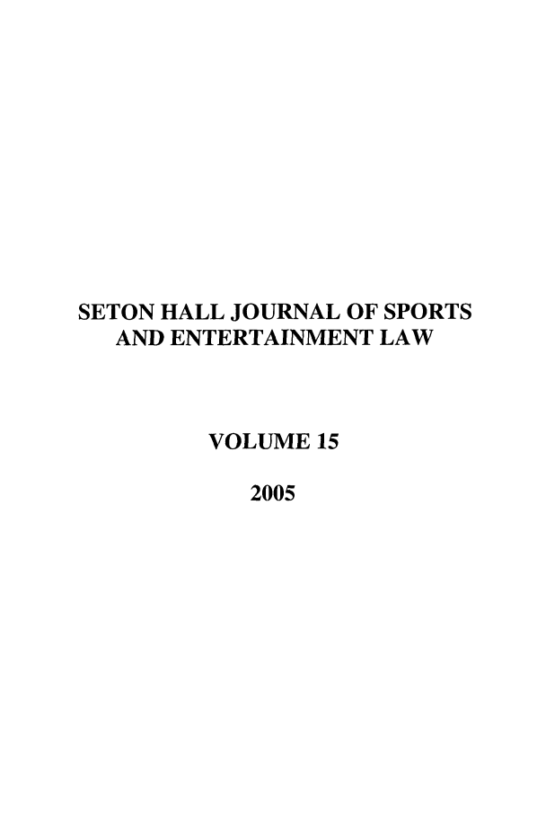 handle is hein.journals/shjsl15 and id is 1 raw text is: SETON HALL JOURNAL OF SPORTS
AND ENTERTAINMENT LAW
VOLUME 15
2005


