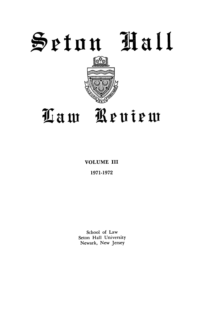 handle is hein.journals/shlr3 and id is 1 raw text is: ituu

Sreu rw

VOLUME III
1971.1972
School of Law
Seton Hall University
Newark, New Jersey

34

awm


