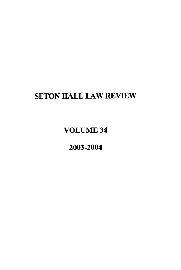 handle is hein.journals/shlr34 and id is 1 raw text is: SETON HALL LAW REVIEW
VOLUME 34
2003-2004


