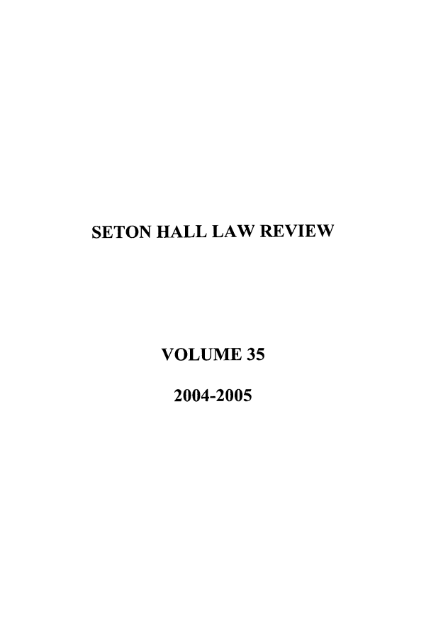 handle is hein.journals/shlr35 and id is 1 raw text is: SETON HALL LAW REVIEW
VOLUME 35
2004-2005


