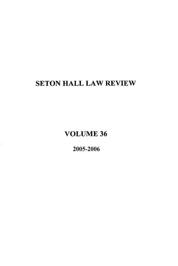 handle is hein.journals/shlr36 and id is 1 raw text is: SETON HALL LAW REVIEW
VOLUME 36
2005-2006


