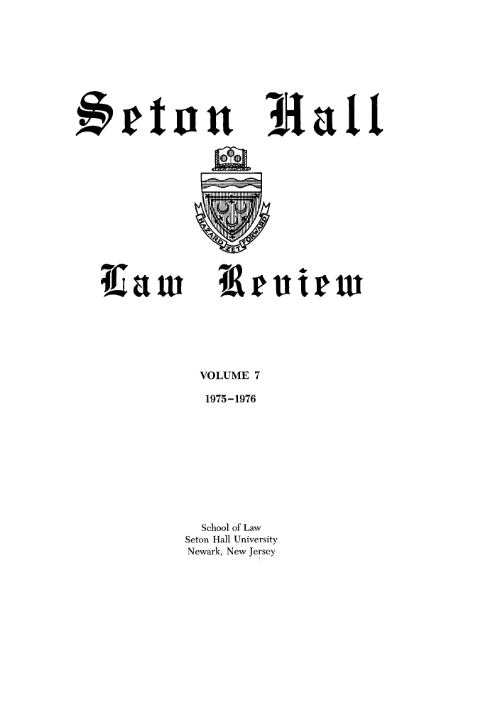 handle is hein.journals/shlr7 and id is 1 raw text is: Sttn

Sa W

VOLUME 7
1975-1976
School of Law
Seton Hall University
Newark, New Jersey

liat

iT'Rru 1r W


