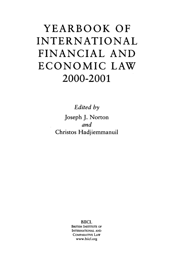 handle is hein.journals/sifet5 and id is 1 raw text is: YEARBOOK OF
INTERNATIONAL
FINANCIAL AND
ECONOMIC LAW
2000-2001
Edited by
Joseph J. Norton
and
Christos Hadjiemmanuil
BIICL
BRMSH INSTITUTE OF
INTERNATnONAL AND
COMPARATIVE LAW
www.biicl.org


