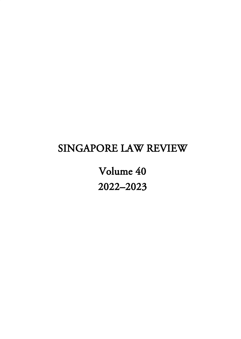 handle is hein.journals/singlrev40 and id is 1 raw text is: 











SINGAPORE LAW  REVIEW

       Volume 40
       2022-2023


