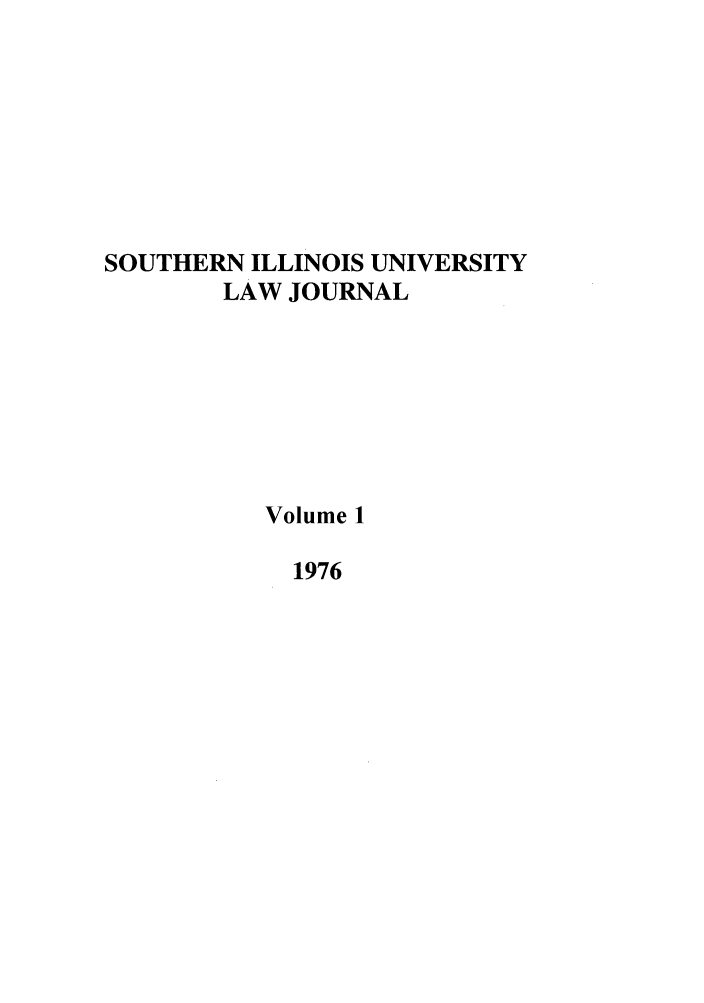 handle is hein.journals/siulj1 and id is 1 raw text is: SOUTHERN ILLINOIS UNIVERSITY
LAW JOURNAL
Volume 1
1976


