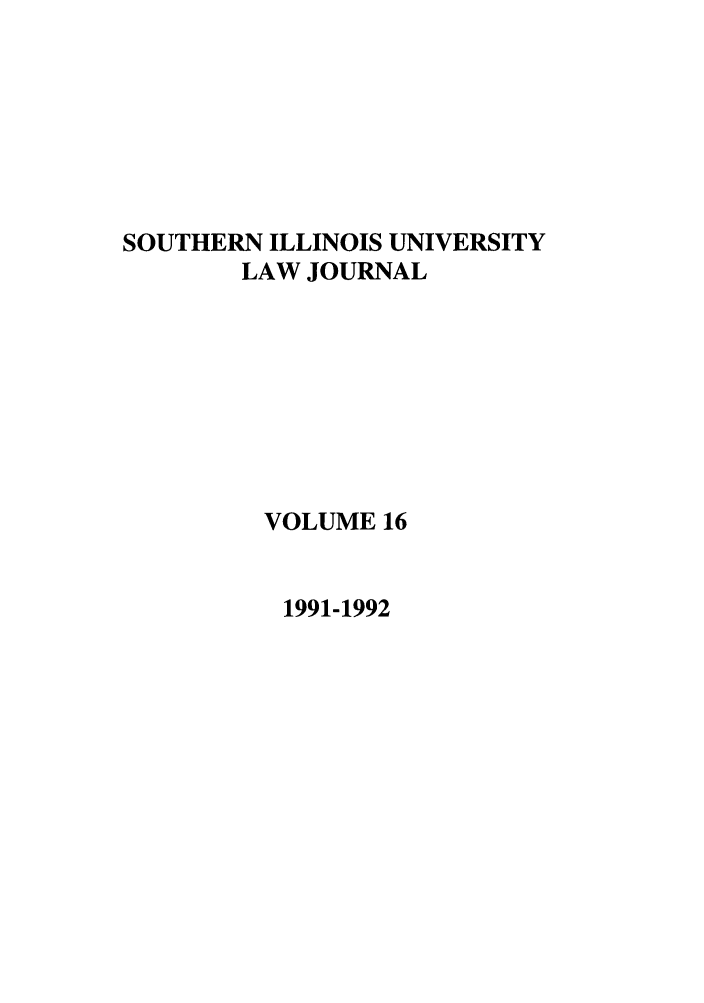 handle is hein.journals/siulj16 and id is 1 raw text is: SOUTHERN ILLINOIS UNIVERSITY
LAW JOURNAL
VOLUME 16

1991-1992


