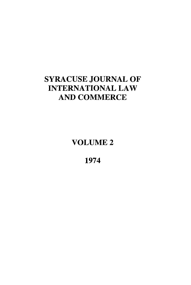 handle is hein.journals/sjilc2 and id is 1 raw text is: SYRACUSE JOURNAL OF
INTERNATIONAL LAW
AND COMMERCE
VOLUME 2
1974


