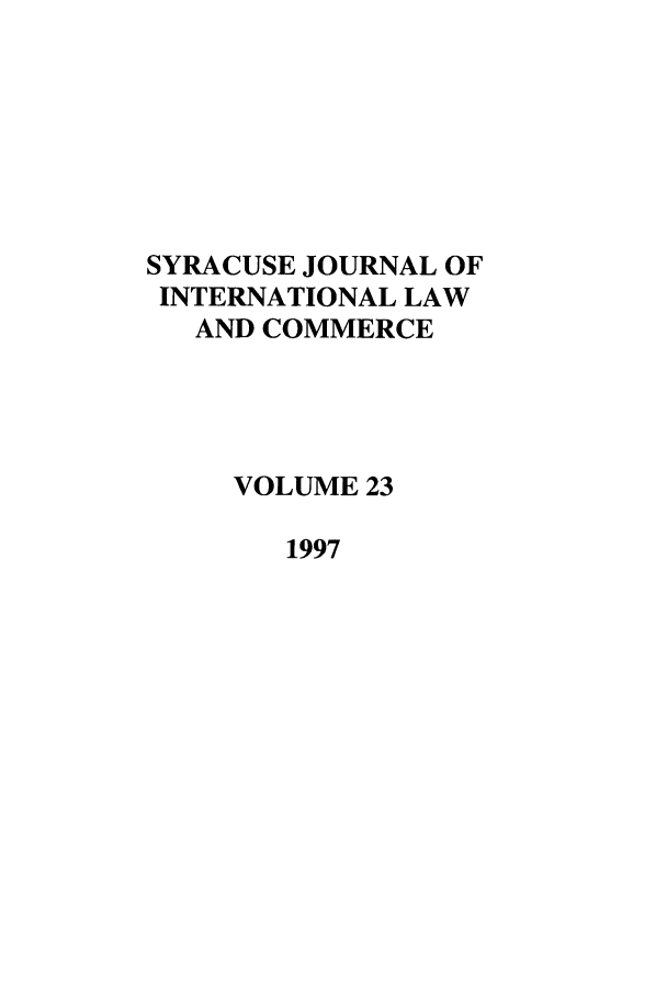 handle is hein.journals/sjilc23 and id is 1 raw text is: SYRACUSE JOURNAL OF
INTERNATIONAL LAW
AND COMMERCE
VOLUME 23
1997


