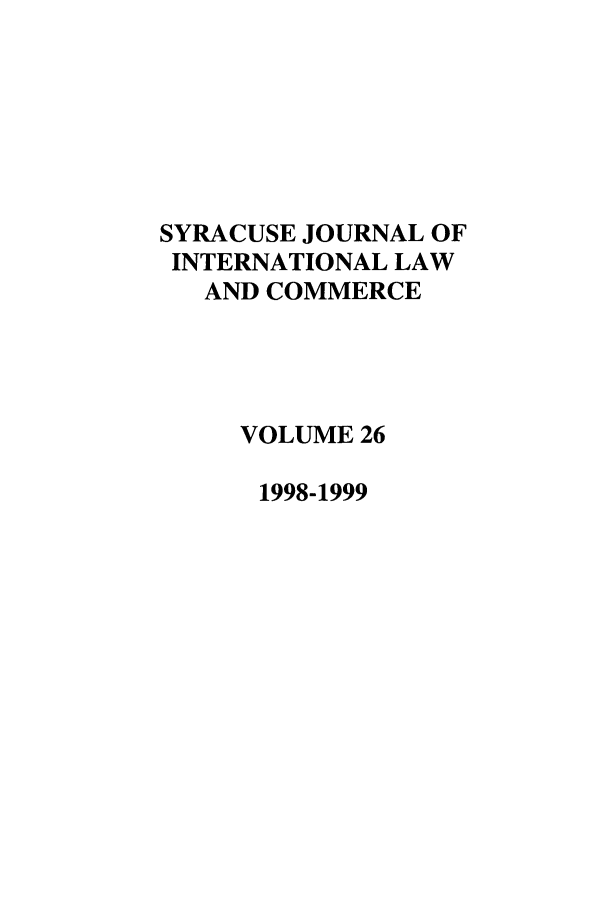 handle is hein.journals/sjilc26 and id is 1 raw text is: SYRACUSE JOURNAL OF
INTERNATIONAL LAW
AND COMMERCE
VOLUME 26
1998-1999


