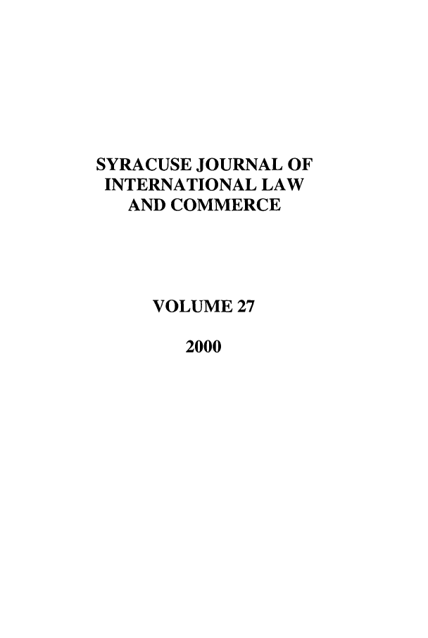 handle is hein.journals/sjilc27 and id is 1 raw text is: SYRACUSE JOURNAL OF
INTERNATIONAL LAW
AND COMMERCE
VOLUME 27
2000


