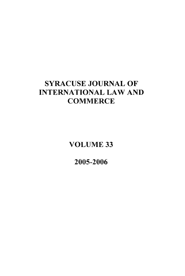 handle is hein.journals/sjilc33 and id is 1 raw text is: SYRACUSE JOURNAL OF
INTERNATIONAL LAW AND
COMMERCE
VOLUME 33
2005-2006


