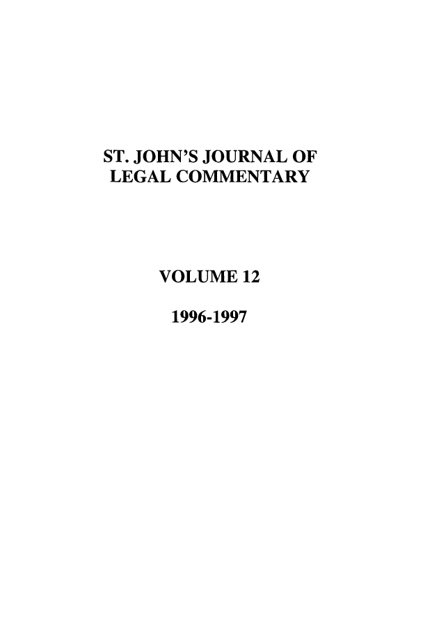 handle is hein.journals/sjjlc12 and id is 1 raw text is: ST. JOHN'S JOURNAL OF
LEGAL COMMENTARY
VOLUME 12
1996-1997


