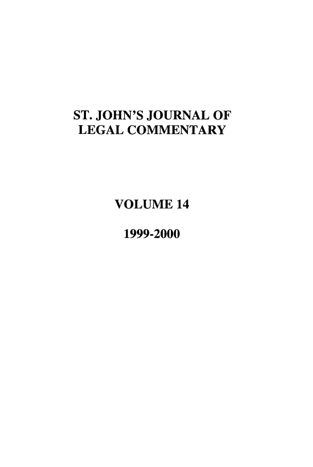 handle is hein.journals/sjjlc14 and id is 1 raw text is: ST. JOHN'S JOURNAL OF
LEGAL COMMENTARY
VOLUME 14
1999-2000


