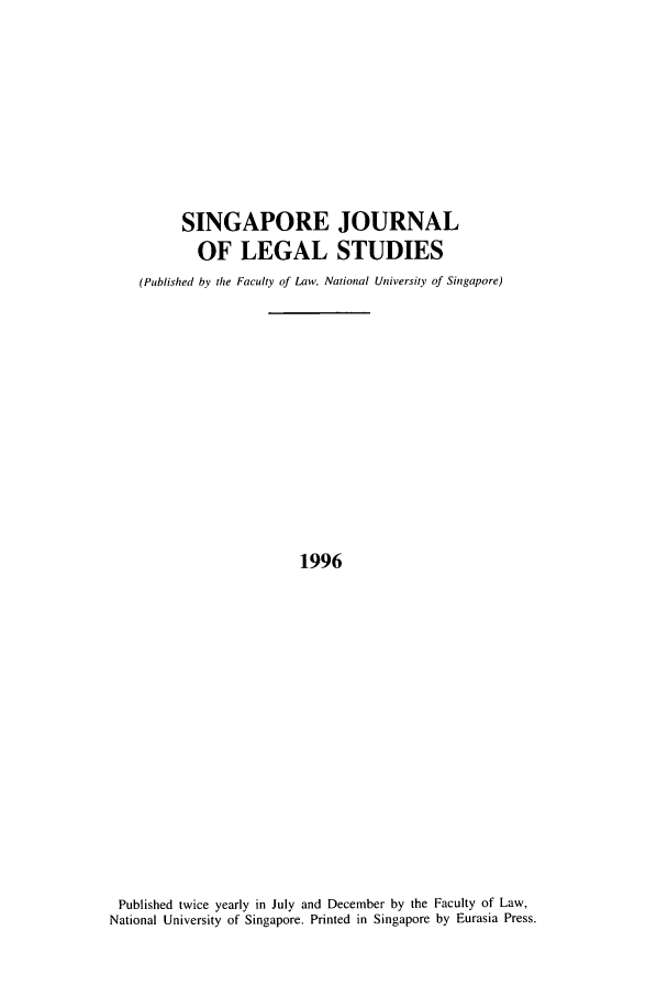 handle is hein.journals/sjls1996 and id is 1 raw text is: SINGAPORE JOURNAL
OF LEGAL STUDIES
(Published by the Faculty of Law, National University of Singapore)
1996
Published twice yearly in July and December by the Faculty of Law,
National University of Singapore. Printed in Singapore by Eurasia Press.



