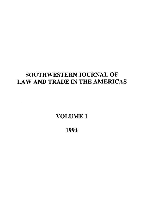 handle is hein.journals/sjlta1 and id is 1 raw text is: SOUTHWESTERN JOURNAL OF
LAW AND TRADE IN THE AMERICAS
VOLUME 1
1994


