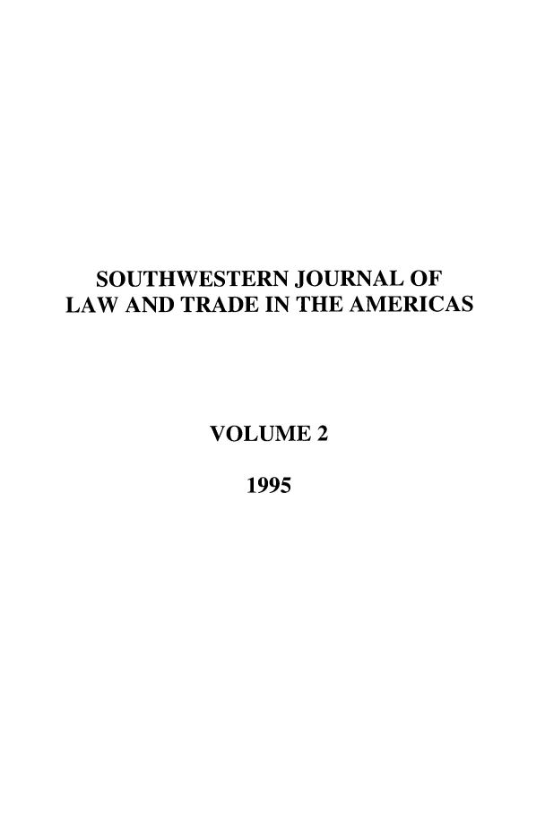 handle is hein.journals/sjlta2 and id is 1 raw text is: SOUTHWESTERN JOURNAL OF
LAW AND TRADE IN THE AMERICAS
VOLUME 2
1995


