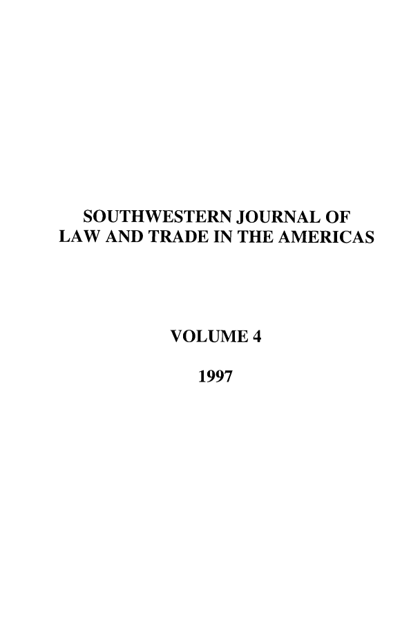 handle is hein.journals/sjlta4 and id is 1 raw text is: SOUTHWESTERN JOURNAL OF
LAW AND TRADE IN THE AMERICAS
VOLUME 4
1997


