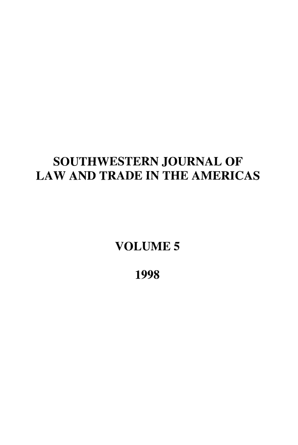 handle is hein.journals/sjlta5 and id is 1 raw text is: SOUTHWESTERN JOURNAL OF
LAW AND TRADE IN THE AMERICAS
VOLUME 5
1998


