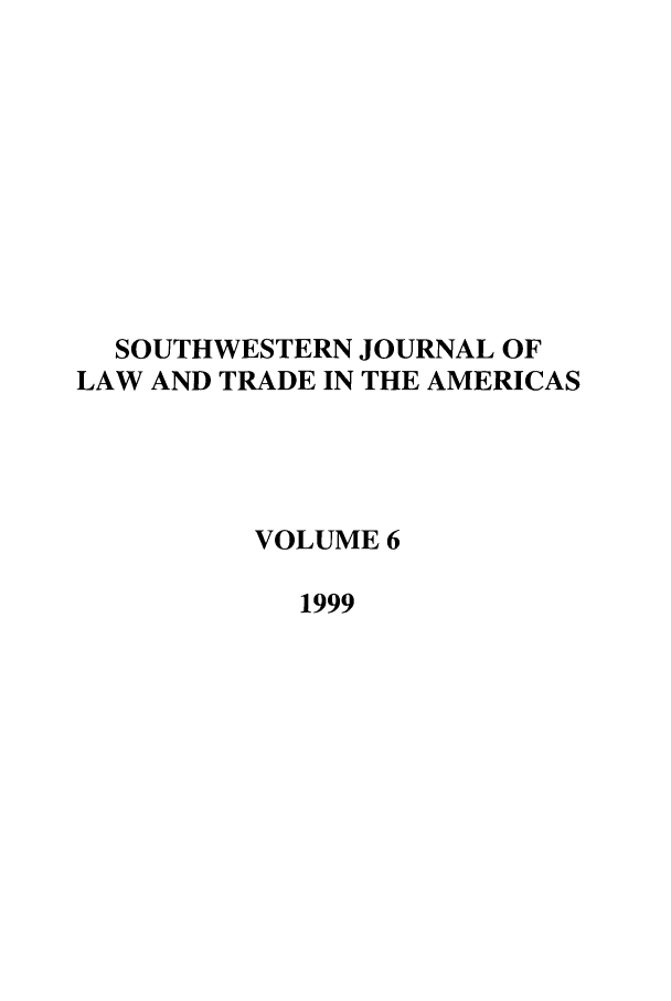 handle is hein.journals/sjlta6 and id is 1 raw text is: SOUTHWESTERN JOURNAL OF
LAW AND TRADE IN THE AMERICAS
VOLUME 6
1999


