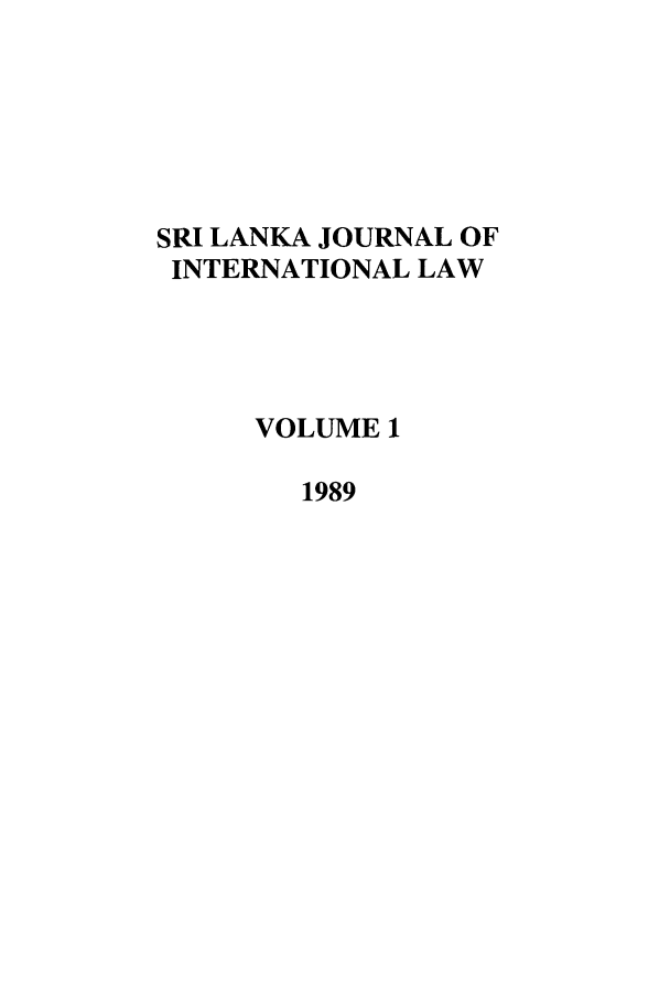 handle is hein.journals/sljinl1 and id is 1 raw text is: SRI LANKA JOURNAL OF
INTERNATIONAL LAW
VOLUME 1
1989


