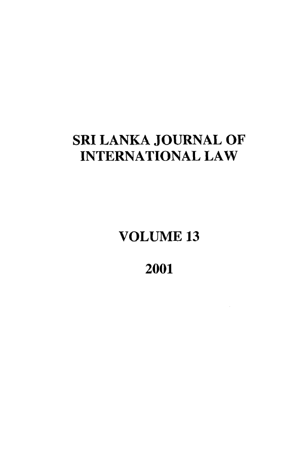 handle is hein.journals/sljinl13 and id is 1 raw text is: SRI LANKA JOURNAL OF
INTERNATIONAL LAW
VOLUME 13
2001



