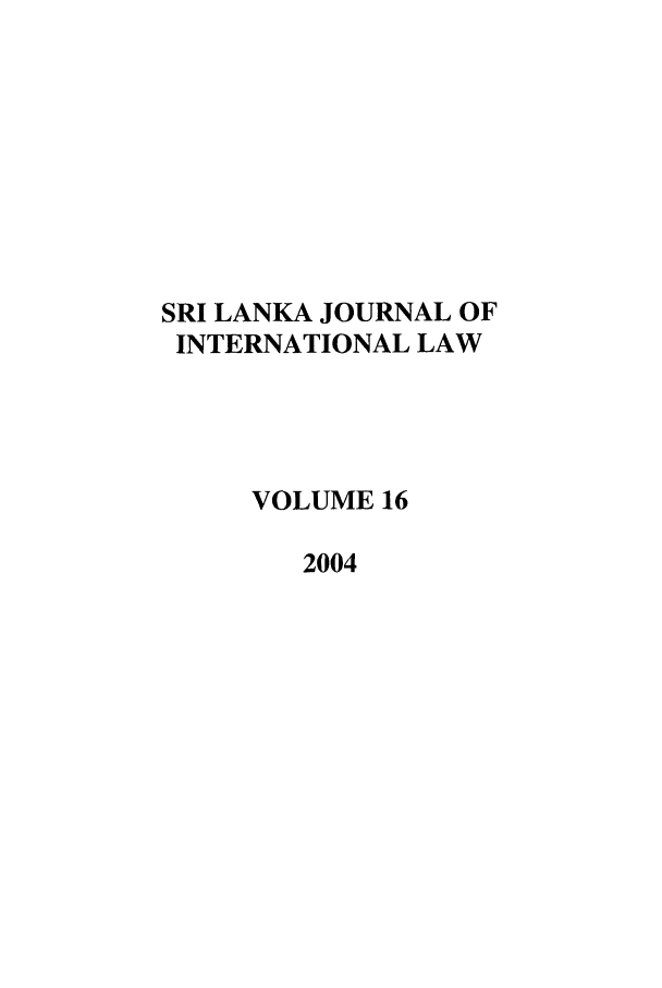 handle is hein.journals/sljinl16 and id is 1 raw text is: SRI LANKA JOURNAL OF
INTERNATIONAL LAW
VOLUME 16
2004


