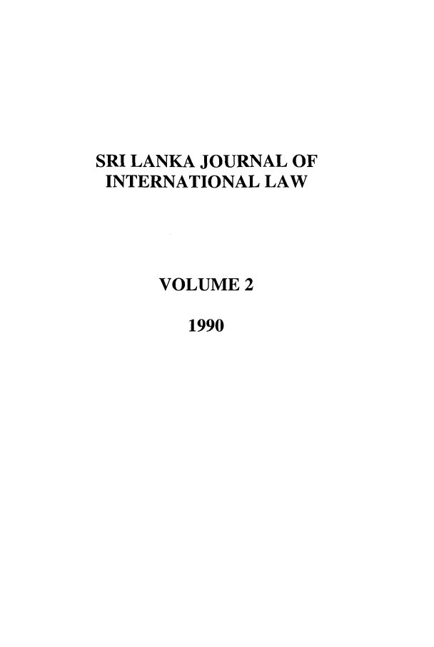 handle is hein.journals/sljinl2 and id is 1 raw text is: SRI LANKA JOURNAL OF
INTERNATIONAL LAW
VOLUME 2
1990


