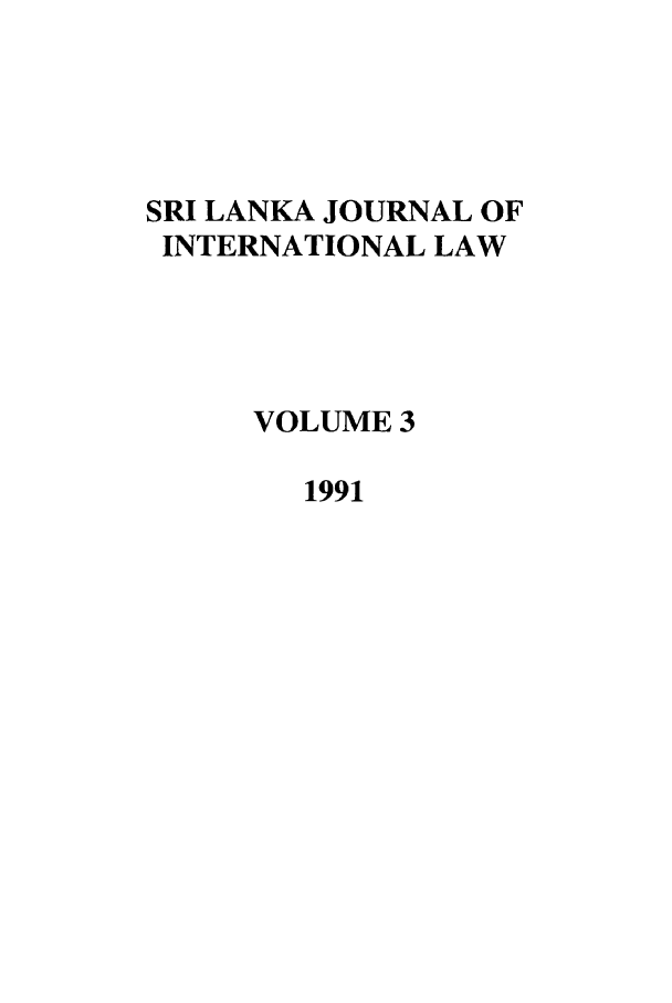 handle is hein.journals/sljinl3 and id is 1 raw text is: SRI LANKA JOURNAL OF
INTERNATIONAL LAW
VOLUME 3
1991


