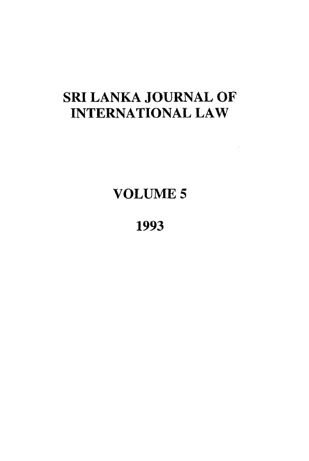 handle is hein.journals/sljinl5 and id is 1 raw text is: SRI LANKA JOURNAL OF
INTERNATIONAL LAW
VOLUME 5
1993


