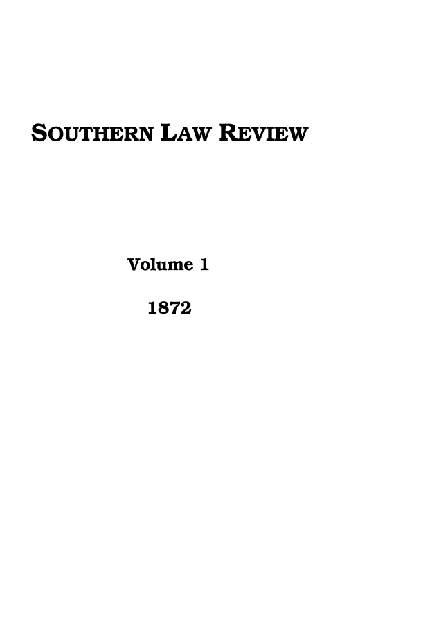 handle is hein.journals/slros1 and id is 1 raw text is: SOUTHERN LAW REVIEW
Volume 1
1872


