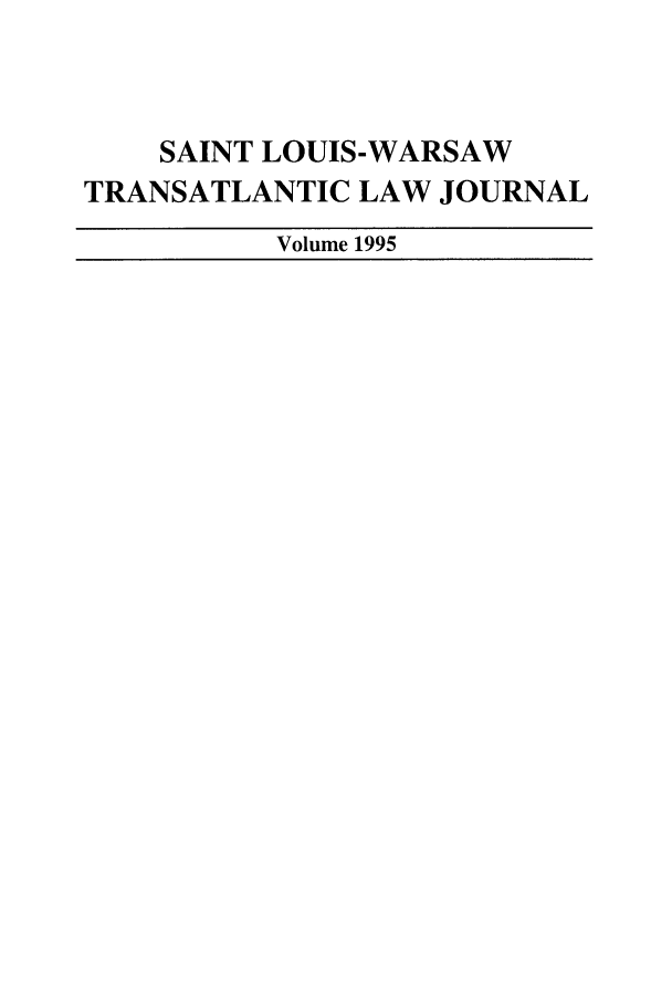 handle is hein.journals/slwtlj1995 and id is 1 raw text is: SAINT LOUIS-WARSAW
TRANSATLANTIC LAW JOURNAL
Volume 1995


